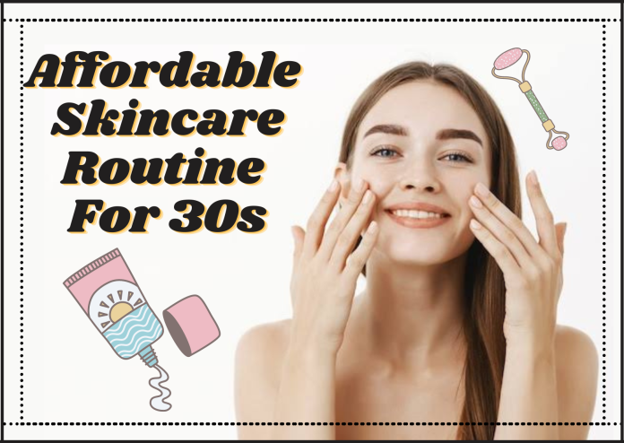 Affordable Skincare Routine For 30s- All You Should Know!
