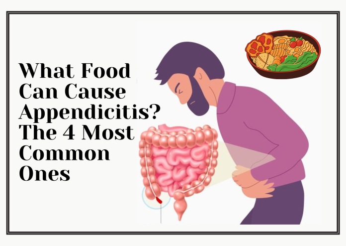 What Food Can Cause Appendicitis The 4 Most Common Ones